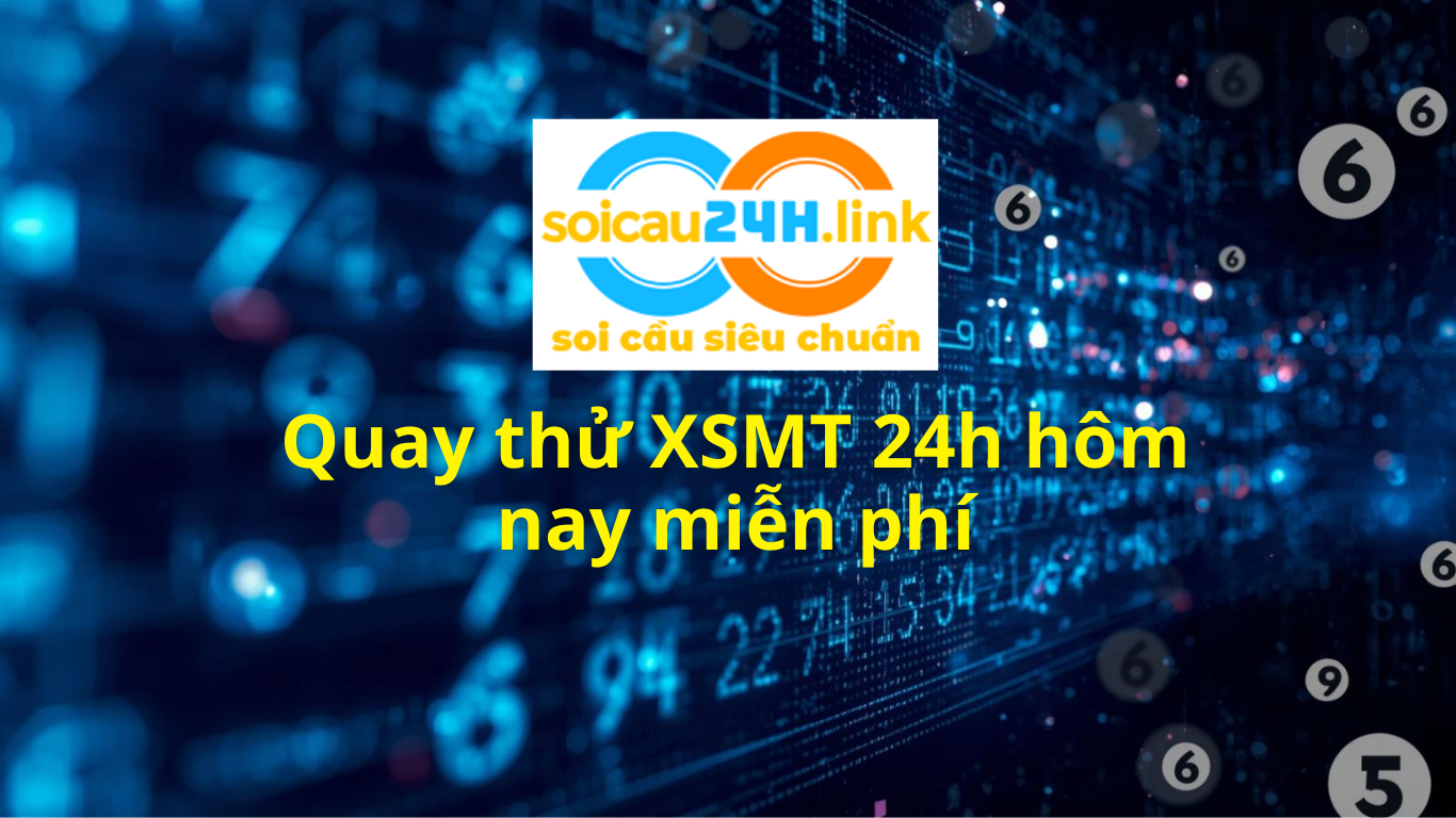 Quay thử XSMT 24h hôm nay - Quay thử miền Trung miễn phí