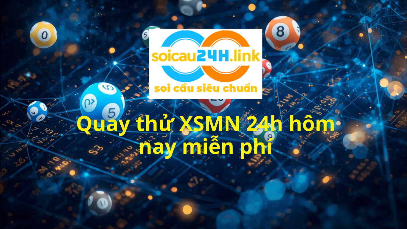 Quay thử XSMN 24h h&ocirc;m nay - Quay thử miền Nam miễn ph&iacute;